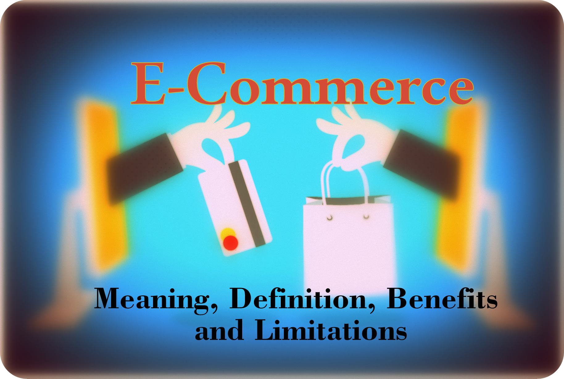 Electronic Commerce  Meaning, Definition, Benefits and Limitations